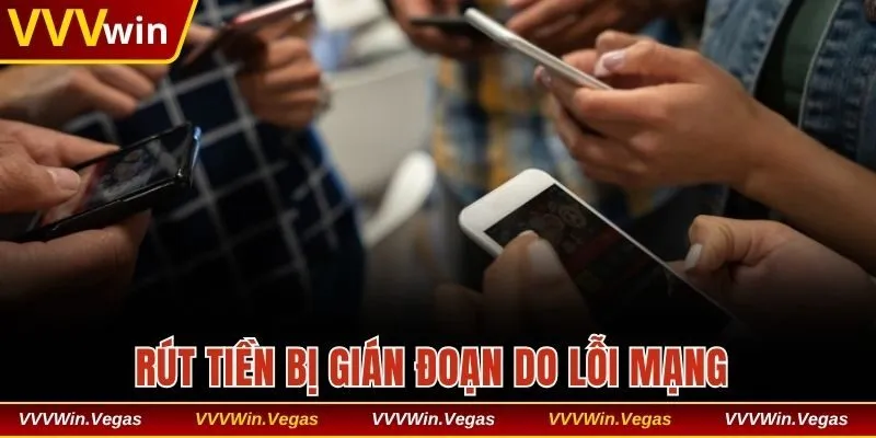 Rút tiền bị gián đoạn do lỗi mạng